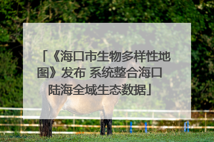 《海口市生物多样性地图》发布 系统整合海口陆海全域生态数据