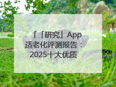 「研究」App适老化评测报告：2025十大优质应用名单发布