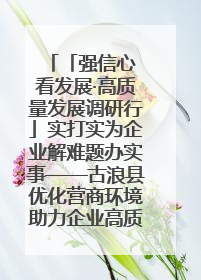 「强信心 看发展·高质量发展调研行」实打实为企业解难题办实事——古浪县优化营商环境助力企业高质量发展见闻