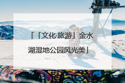 「文化·旅游」金水湖湿地公园风光美