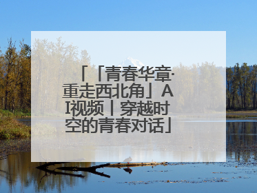 「青春华章·重走西北角」AI视频丨穿越时空的青春对话