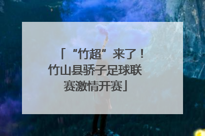 “竹超”来了！竹山县骄子足球联赛激情开赛
