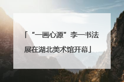 “一画心源”李一书法展在湖北美术馆开幕