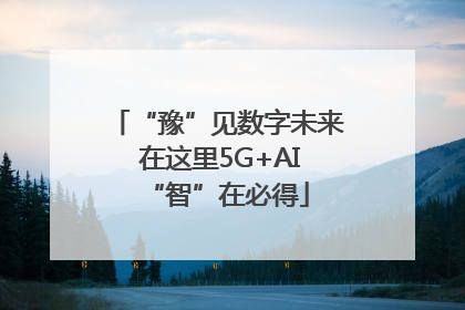 “豫”见数字未来 在这里5G+AI“智”在必得