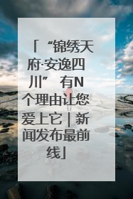 “锦绣天府·安逸四川” 有N个理由让您爱上它｜新闻发布最前线