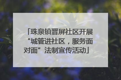 珠泉镇晋屏社区开展“城管进社区，服务面对面”法制宣传活动