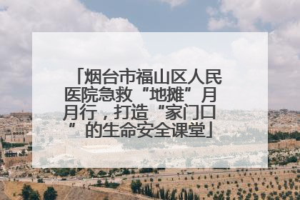 烟台市福山区人民医院急救“地摊”月月行，打造“家门口”的生命安全课堂