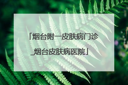 烟台附一皮肤病门诊_烟台皮肤病医院