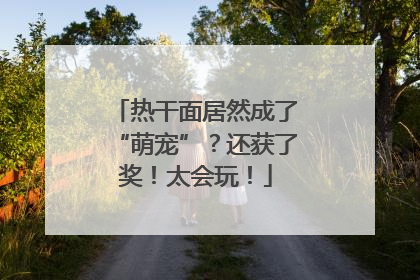 热干面居然成了“萌宠”？还获了奖！太会玩！