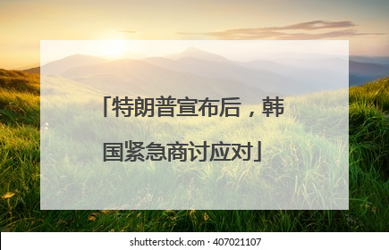 特朗普宣布后，韩国紧急商讨应对