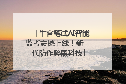 牛客笔试AI智能监考震撼上线！新一代防作弊黑科技