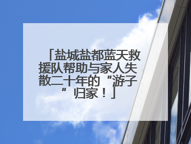 盐城盐都蓝天救援队帮助与家人失散二十年的“游子”归家！