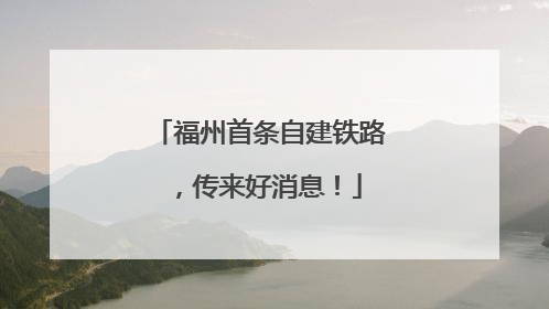 福州首条自建铁路，传来好消息！