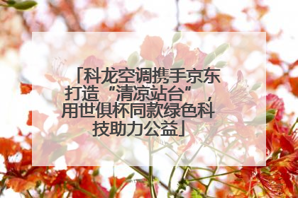 科龙空调携手京东打造“清凉站台”，用世俱杯同款绿色科技助力公益