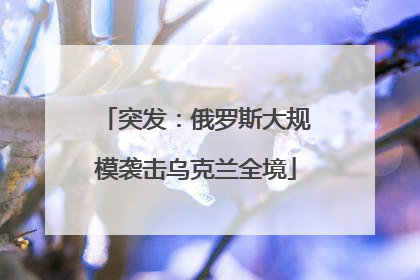 突发：俄罗斯大规模袭击乌克兰全境