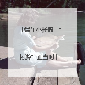 端午小长假 “村游”正当时
