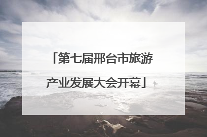 第七届邢台市旅游产业发展大会开幕