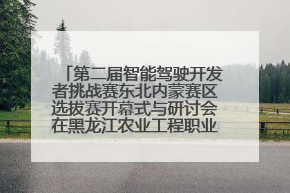 第二届智能驾驶开发者挑战赛东北内蒙赛区选拔赛开幕式与研讨会在黑龙江农业工程职业学院成功举行