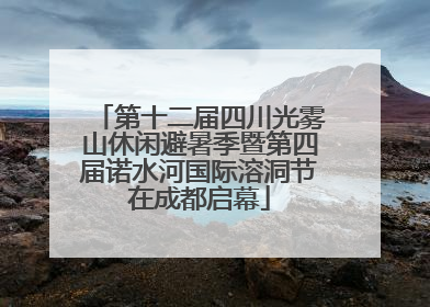 第十二届四川光雾山休闲避暑季暨第四届诺水河国际溶洞节在成都启幕