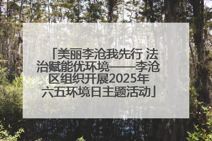 美丽李沧我先行 法治赋能优环境——李沧区组织开展2025年六五环境日主题活动
