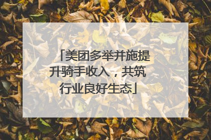美团多举并施提升骑手收入，共筑行业良好生态