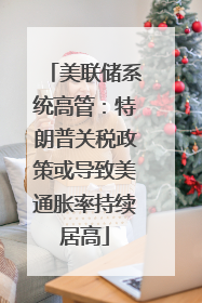 美联储系统高管：特朗普关税政策或导致美通胀率持续居高