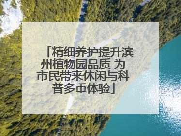 精细养护提升滨州植物园品质 为市民带来休闲与科普多重体验