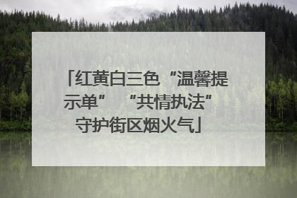 红黄白三色“温馨提示单” “共情执法”守护街区烟火气