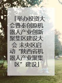 举办投资大会暨秦创原机器人产业创新聚集区建设大会 未央区启动“陕西省机器人产业聚集区”建设