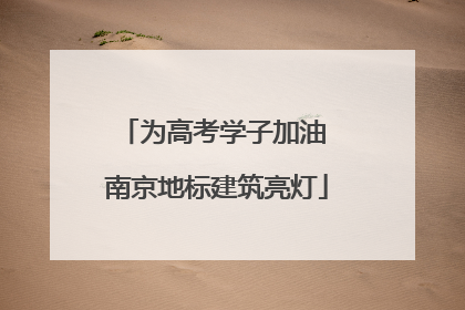 为高考学子加油 南京地标建筑亮灯