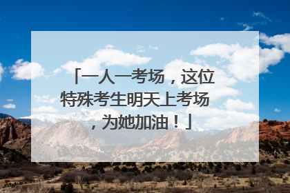 一人一考场，这位特殊考生明天上考场，为她加油！