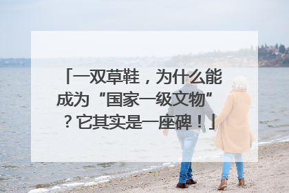 一双草鞋，为什么能成为“国家一级文物”？它其实是一座碑！