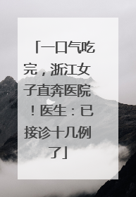 一口气吃完，浙江女子直奔医院！医生：已接诊十几例了