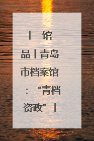 一馆一品丨青岛市档案馆：“青档资政”