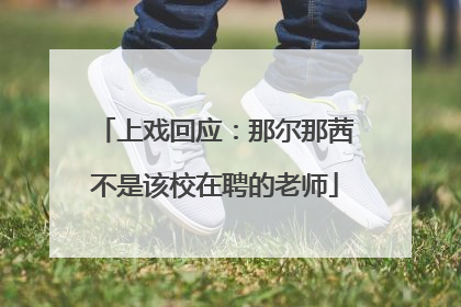 上戏回应：那尔那茜不是该校在聘的老师