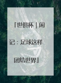 世俱杯｜闲记：足球这样团结世界