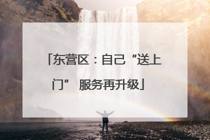 东营区：自己“送上门” 服务再升级