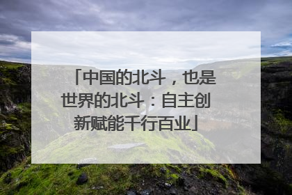 中国的北斗，也是世界的北斗：自主创新赋能千行百业