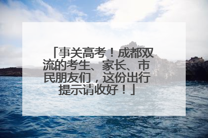 事关高考！成都双流的考生、家长、市民朋友们，这份出行提示请收好！