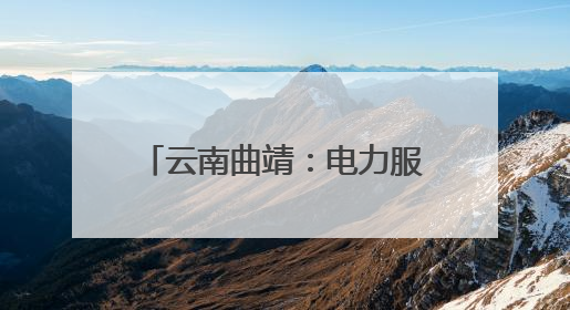 云南曲靖：电力服务助力减排增绿