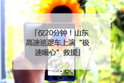 仅20分钟！山东高速巡逻车上演“极速暖心”救援