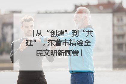 从“创建”到“共建”，东营市精绘全民文明新画卷