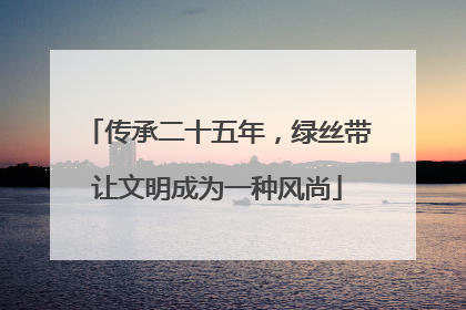 传承二十五年，绿丝带让文明成为一种风尚