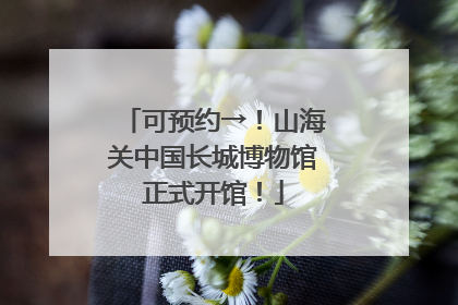 可预约→！山海关中国长城博物馆正式开馆！
