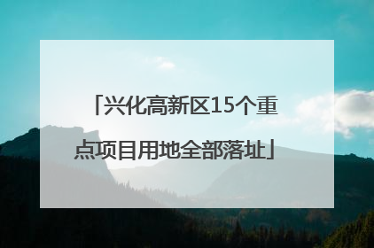 兴化高新区15个重点项目用地全部落址