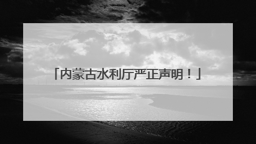内蒙古水利厅严正声明！