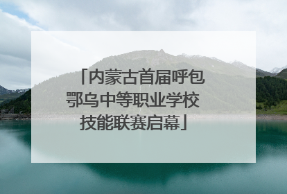 内蒙古首届呼包鄂乌中等职业学校技能联赛启幕