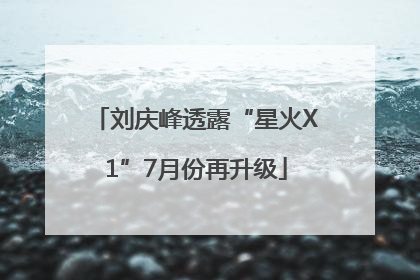 刘庆峰透露“星火X1”7月份再升级