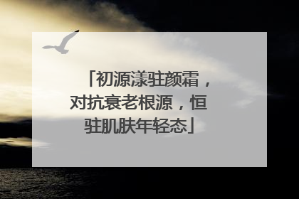 初源漾驻颜霜，对抗衰老根源，恒驻肌肤年轻态