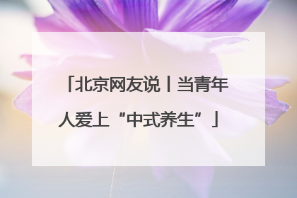 北京网友说丨当青年人爱上“中式养生”